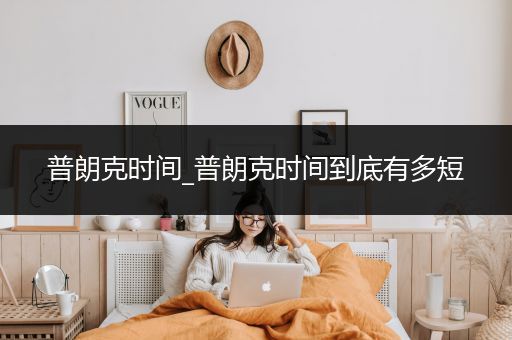 普朗克时间_普朗克时间到底有多短
